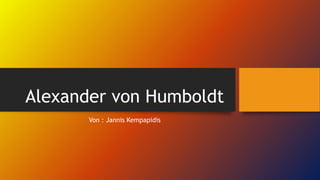 Alexander von Humboldt
Von : Jannis Kempapidis
 