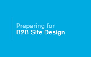 Preparing for
B2B Site Design
 
