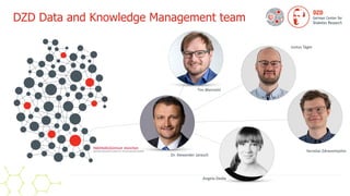 DZD Data and Knowledge Management team
Dr. Alexander Jarasch
Justus Täger
Tim Bleimehl
Angela Dedie
Yaroslav Zdravomyslov
 