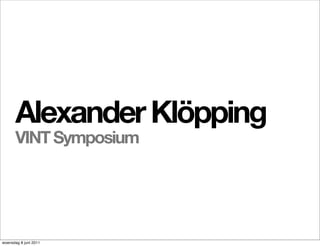 Alexander Klöpping
      VINT Symposium




woensdag 8 juni 2011
 