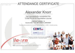 Cert. N°: 20262 - 34517
Alexander Knorr
has successfully completed the
COBIT® 2019 Foundation course
CONTACT HOURS: 14
Course date: from 30/11/2020 to 24/03/2021
Training course provided by the Accredited Training Organization: iLEARN - Innovative Learning
COBIT© 2019 is a Registered Trade Mark of the Information Systems Audit and Control
Association and the IT Governance Institute.
 