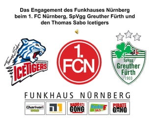 Das Engagement des Funkhauses Nürnberg beim 1. FC Nürnberg, SpVgg Greuther Fürth und den Thomas Sabo Icetigers 
