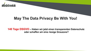 140 Tage DSGVO – Haben wir jetzt einen transparenten Datenschutz
oder schaffen wir eine riesige Grauzone?
 