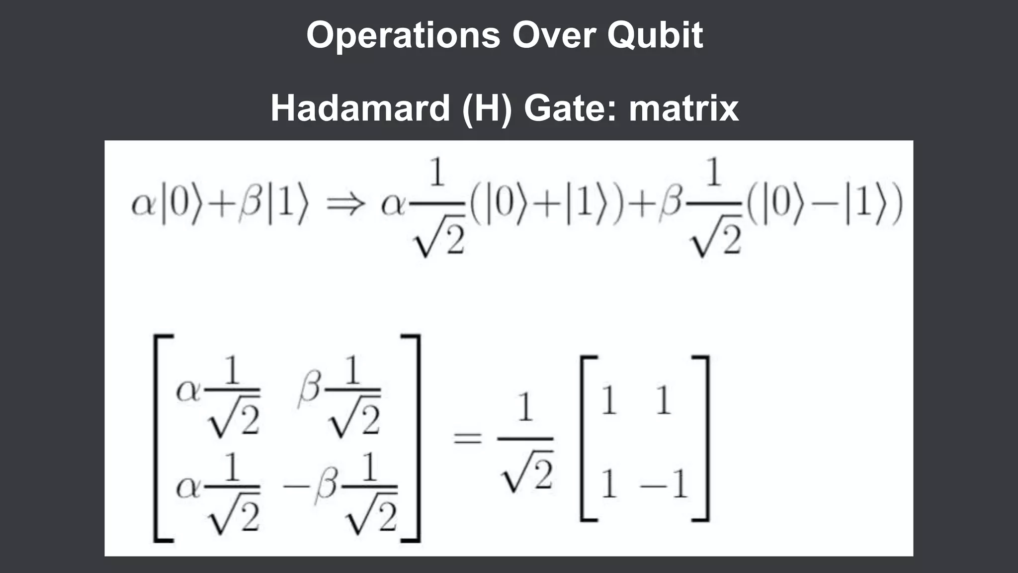 Operations Over Qubit
Hadamard (H) Gate: matrix
 