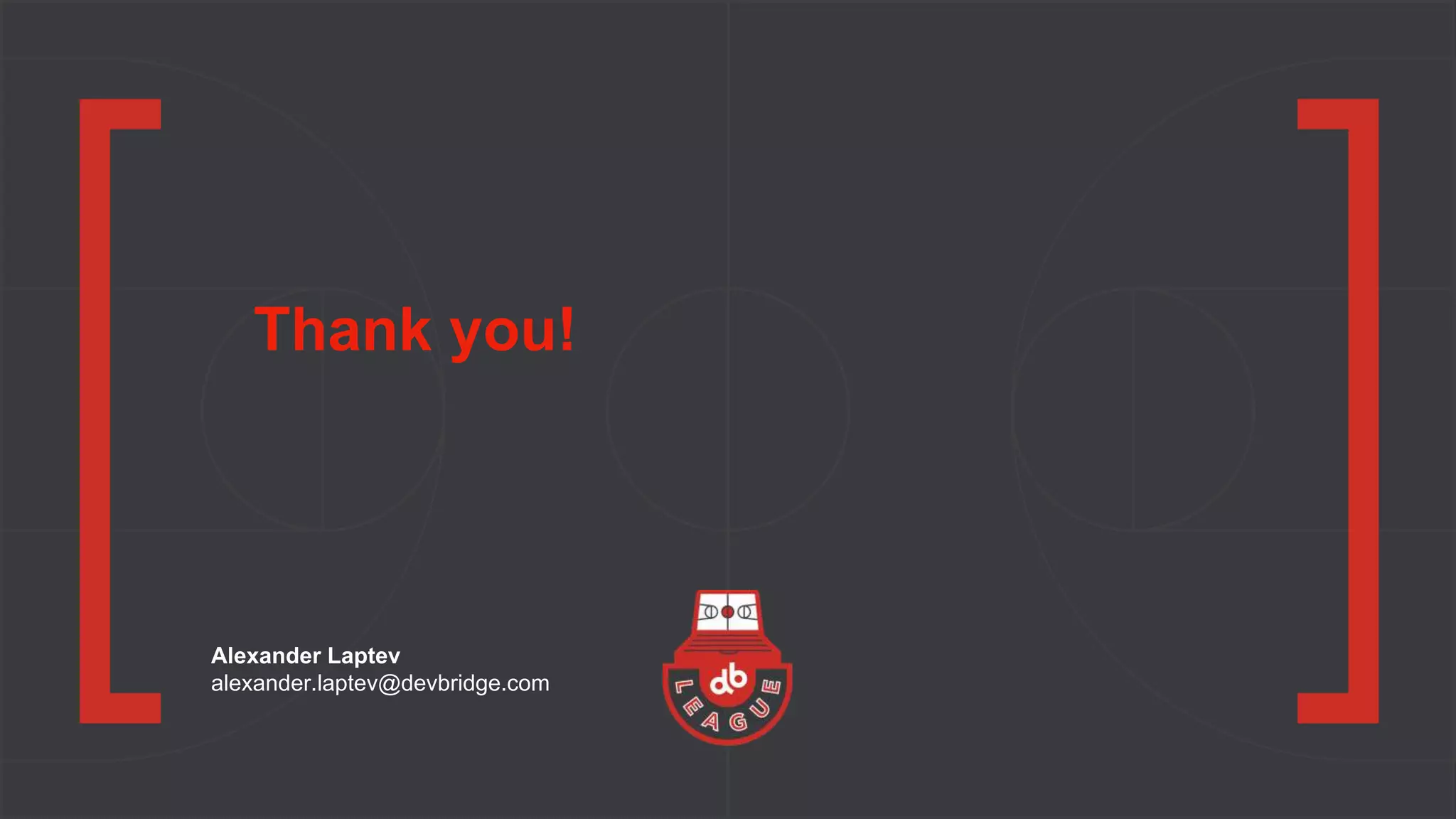 Alexander Laptev
alexander.laptev@devbridge.com
Thank you!
 