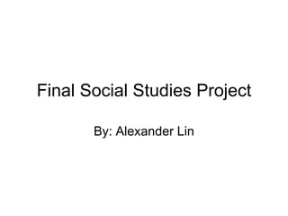Final Social Studies Project By: Alexander Lin 