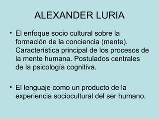 ALEXANDER LURIA <ul><li>El enfoque socio cultural sobre la formación de la conciencia (mente). Característica principal de...