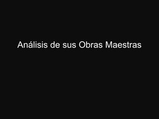 Análisis de sus Obras Maestras
 