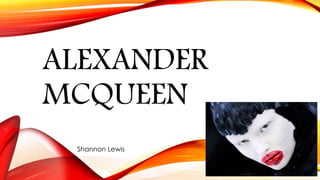 ALEXANDER
MCQUEEN
Shannon Lewis
 
