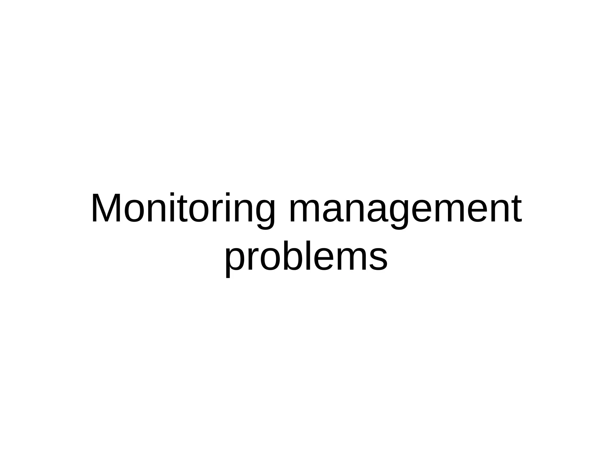 Monitoring management
problems
 