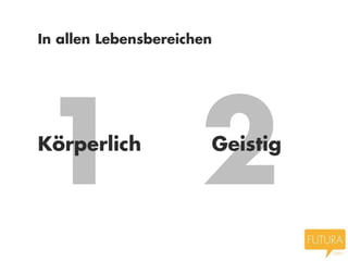 In allen Lebensbereichen




Körperlich             Geistig
 