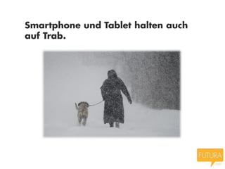 Smartphone und Tablet halten auch
auf Trab.
 