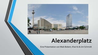 Alexanderplatz
Eine Präsentation von Maik Bobert, KhaiVo & Jim Schmidt
 