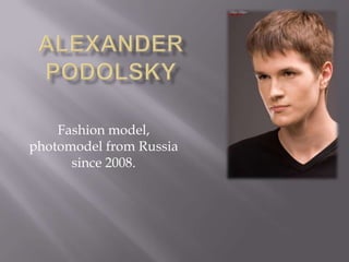 Alexanderpodolsky Fashion model, photomodel from Russia since 2008. 