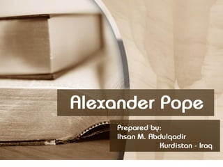 Alexander Pope
Prepared by:
Ihsan M. Abdulqadir
Kurdistan - Iraq
 