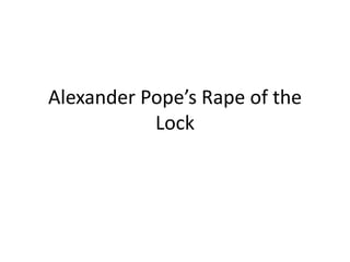 Alexander Pope’s Rape of the
Lock
 