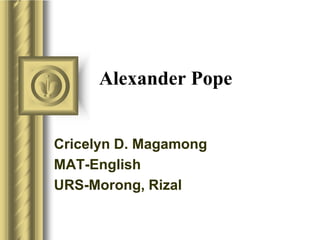 Alexander Pope
Cricelyn D. Magamong
MAT-English
URS-Morong, Rizal
 