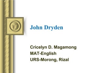 John Dryden
Cricelyn D. Magamong
MAT-English
URS-Morong, Rizal
 