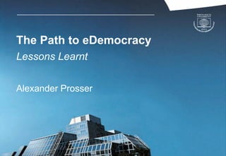 The Path to eDemocracy
Lessons Learnt


Alexander Prosser
 