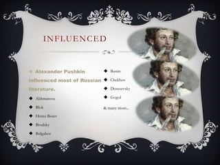 INFLUENCED
 Alexander Pushkin
influenced most of Russian
literature.
 Akhmatova
 Blok
 Hristo Botev
 Brodsky
 Bulgak...