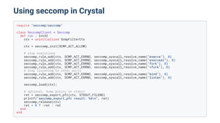 Using seccomp in Crystal
require "seccomp/seccomp"
class SeccompClient < Seccomp
def run : Int32
ctx = uninitialized ScmpF...