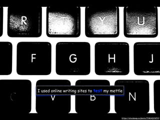 I used online writing sites to test my mettle
https://stocksnap.io/photo/7VWADYXPYY
 