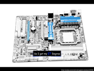 So I got my IT Degree
https://pixabay.com/en/am3-amd-gigabyte-mainboard-87978/
 