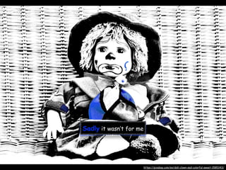 Sadly it wasn’t for me
https://pixabay.com/en/doll-clown-sad-colorful-sweet-1585343/
 