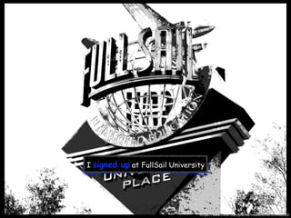 I signed up at FullSail University
https://www.flickr.com/photos/rosslarocco/111946830/
 