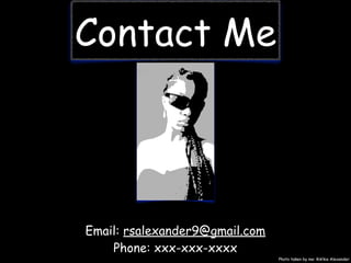 Contact Me
Email: rsalexander9@gmail.com
Phone: xxx-xxx-xxxx
Photo taken by me: Rik’kia Alexander
 