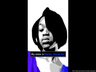 My name is Rik’kia Alexander
Photo taken and edited by: Rik’kia Alexander
 