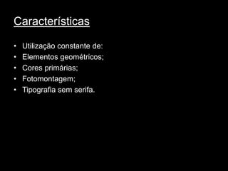 Características

•   Utilização constante de:
•   Elementos geométricos;
•   Cores primárias;
•   Fotomontagem;
•   Tipografia sem serifa.
 