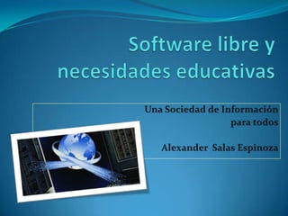 Software libre y necesidades educativas Una Sociedad de Información para todos Alexander  Salas Espinoza 