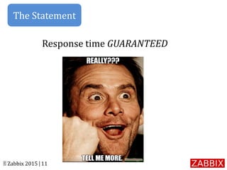 © Zabbix 2015 | 11
Response time GUARANTEED
The Statement
 