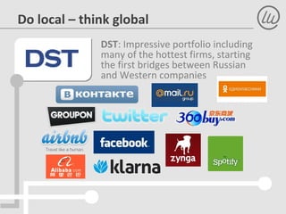 Do local – think global
DST: Impressive portfolio including
many of the hottest firms, starting
the first bridges between ...