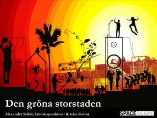 Den gröna storstaden
Alexander Ståhle, landskapsarkitekt & tekn doktor
 