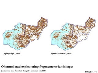 Utgångsläge (2005)                                 Sprawl scenario (2025)




Okontrollerad exploatering fragmenterar landskapet
(samarbete med Boverket, Kungälvs kommun och SLU)
 