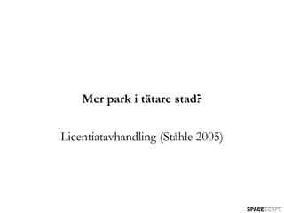 Mer park i tätare stad?

Licentiatavhandling (Ståhle 2005)
 
