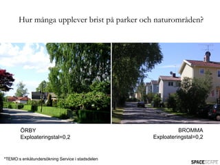 Hur många upplever brist på parker och naturområden?




        ÖRBY                                               BROMMA
        Exploateringstal=0,2                     Exploateringstal=0,2


*TEMO:s enkätundersökning Service i stadsdelen
 