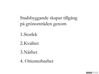 Stadsbyggande skapar tillgång
på grönområden genom

1.Storlek
2.Kvalitet
3.Närhet
4. Orienterbarhet
 