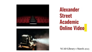 Alexander
Street
Academic
Online Video
NCAD Library • March 2023
 