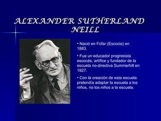 ALEXANDER SUTHERLAND  NEILL ,[object Object],[object Object],[object Object]