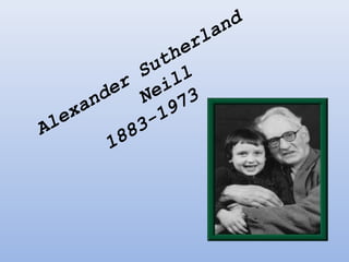 Alexander
Sutherland
Neill
1883-1973
 