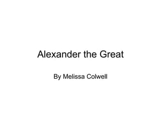 Alexander the Great By Melissa Colwell 