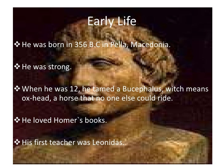 the early childhood of alexander the great Alexander iii the great 356-323 bc conquering the world in a decade childhood alexander's main alexander passed the hellespont early summer of the year . the early childhood of alexander the great Alexander iii the great 356-323 bc conquering the world in a decade childhood alexander's main alexander passed the hellespont early summer of the year .