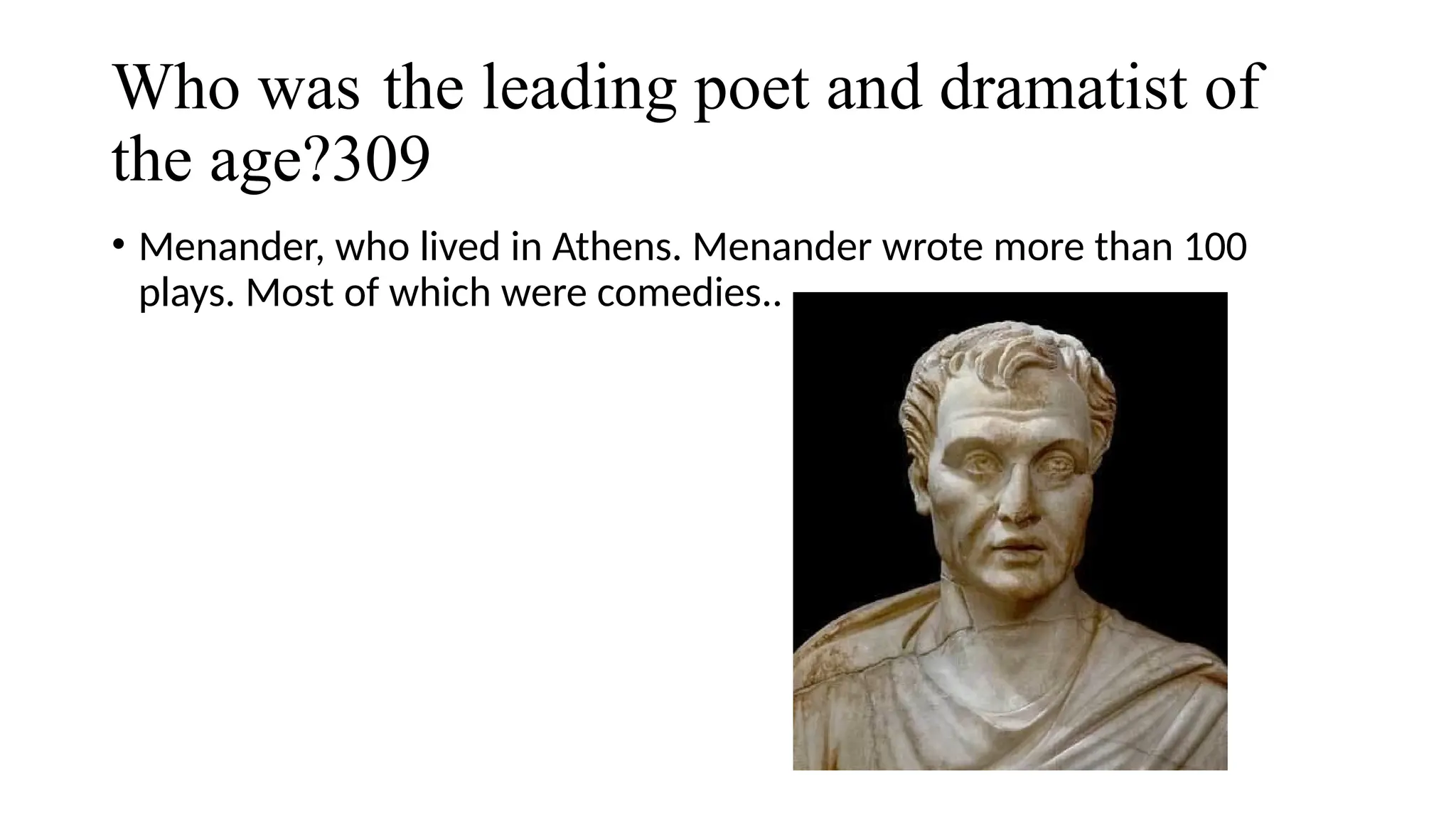 Who was the leading poet and dramatist of
the age?309
• Menander, who lived in Athens. Menander wrote more than 100
plays. Most of which were comedies..
 