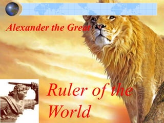 Alexander the Great

Ruler of the
World

 