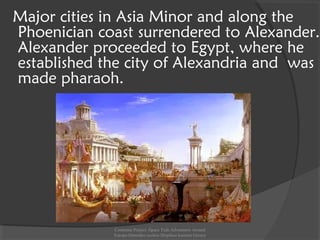 Major cities in Asia Minor and along the
Phoenician coast surrendered to Alexander.
Alexander proceeded to Egypt, where he
established the city of Alexandria and was
made pharaoh.
Comenius Project -Space Teds Adventures Around
Europe-Dimotiko sxoleio Dispiliou kastoria Greece
 