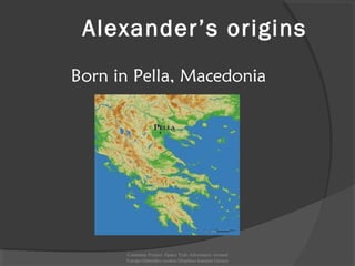 Alexander’s origins
Born in Pella, Macedonia
Comenius Project -Space Teds Adventures Around
Europe-Dimotiko sxoleio Dispiliou kastoria Greece
 