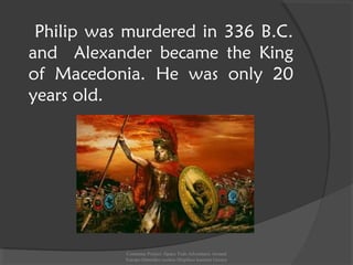 Philip was murdered in 336 B.C.
and Alexander became the King
of Macedonia. He was only 20
years old.
Comenius Project -Space Teds Adventures Around
Europe-Dimotiko sxoleio Dispiliou kastoria Greece
 